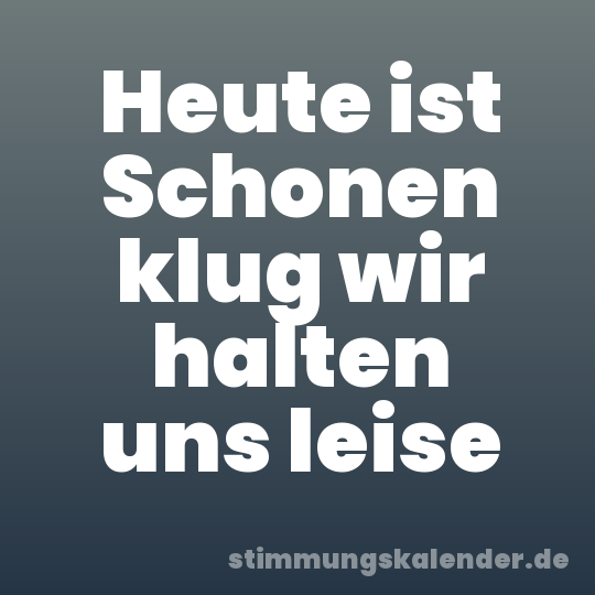 Heute ist Schonen klug wir halten uns leise