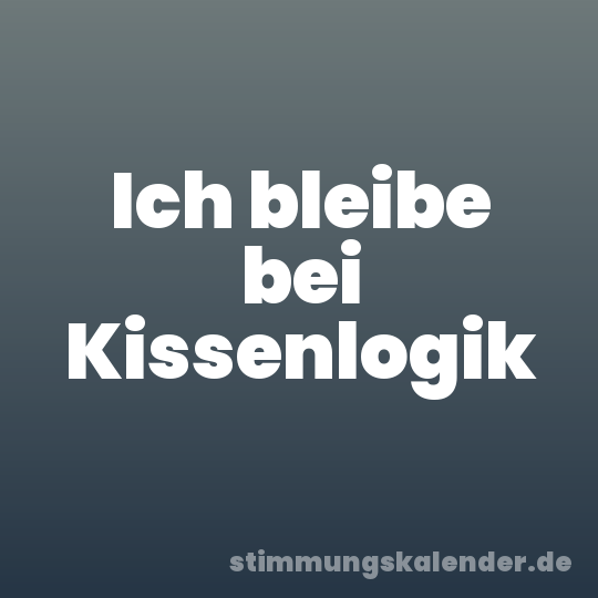Ich bleibe bei Kissenlogik