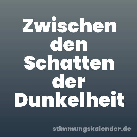 Zwischen den Schatten der Dunkelheit