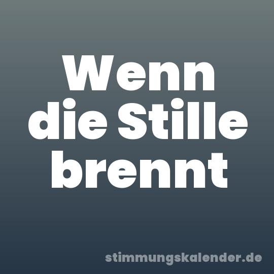 Wenn die Stille brennt