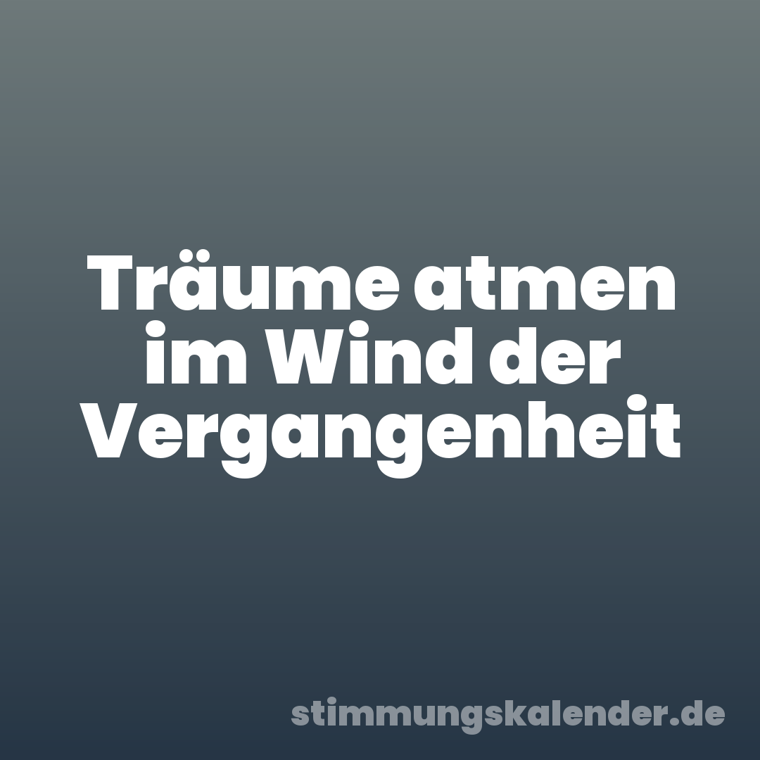 Träume atmen im Wind der Vergangenheit