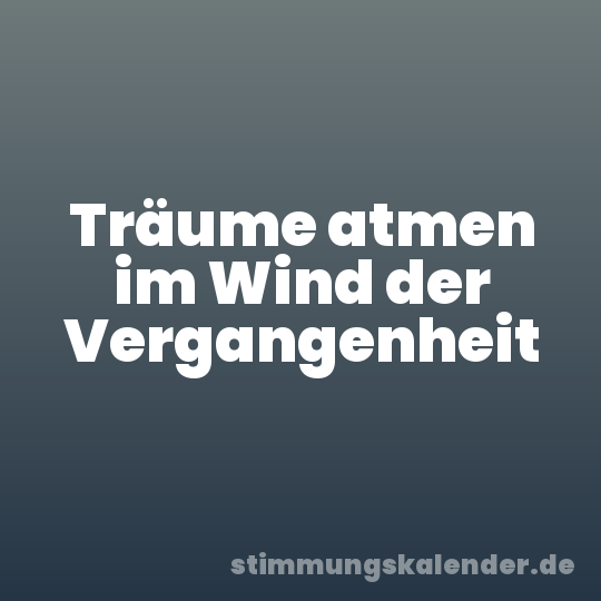 Träume atmen im Wind der Vergangenheit