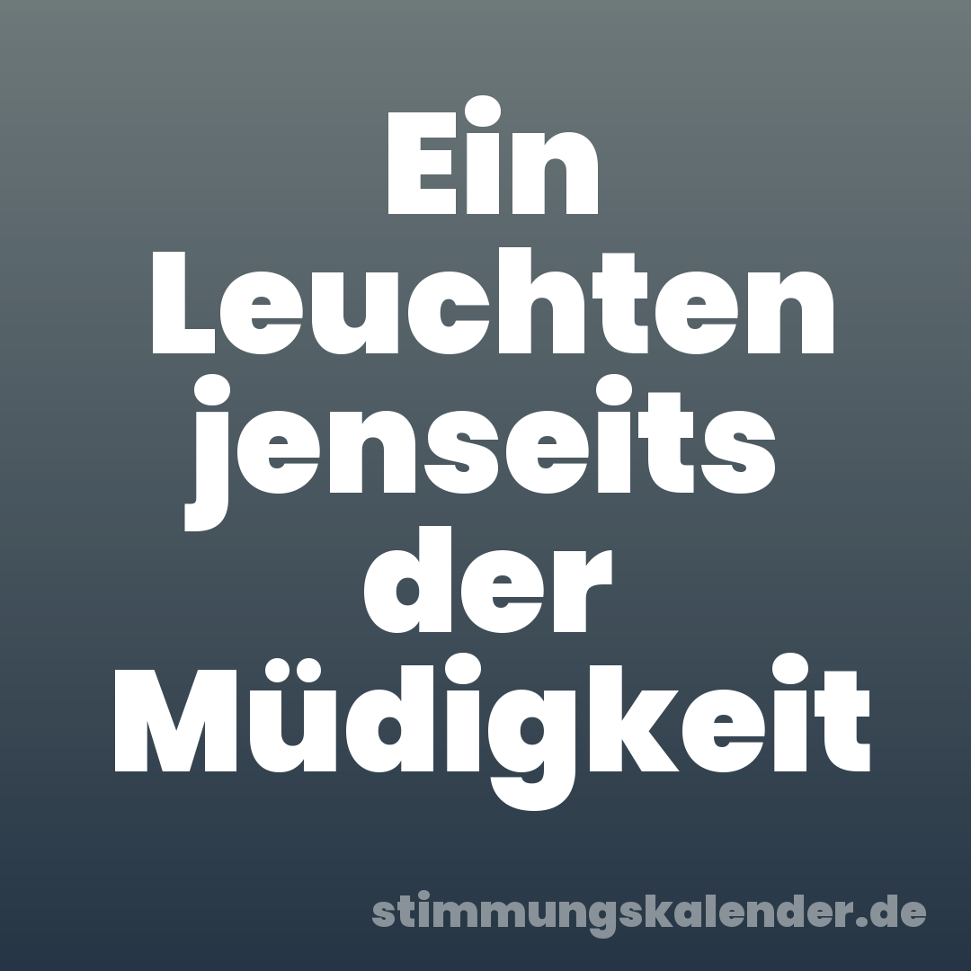 Ein Leuchten jenseits der Müdigkeit