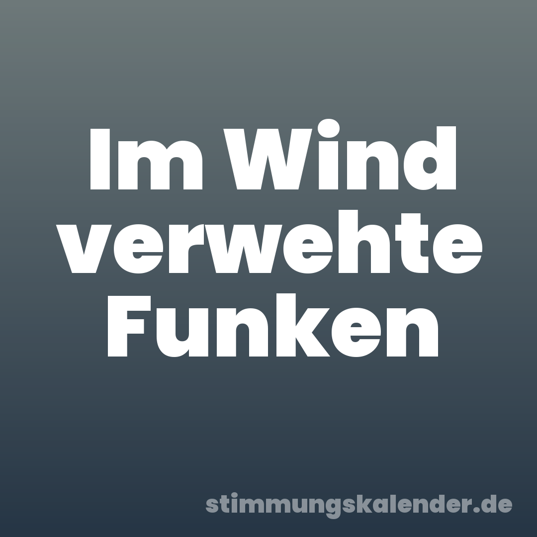 Im Wind verwehte Funken