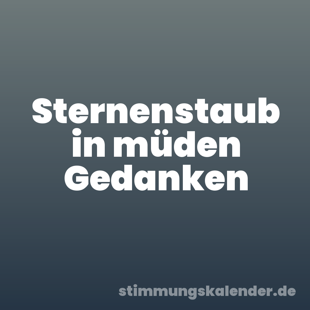 Sternenstaub in müden Gedanken
