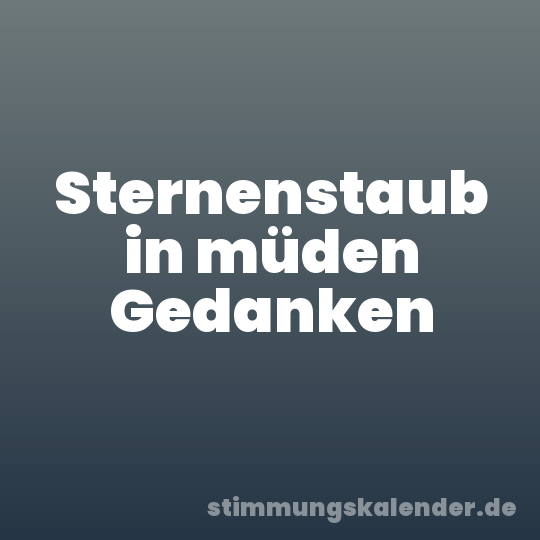 Sternenstaub in müden Gedanken