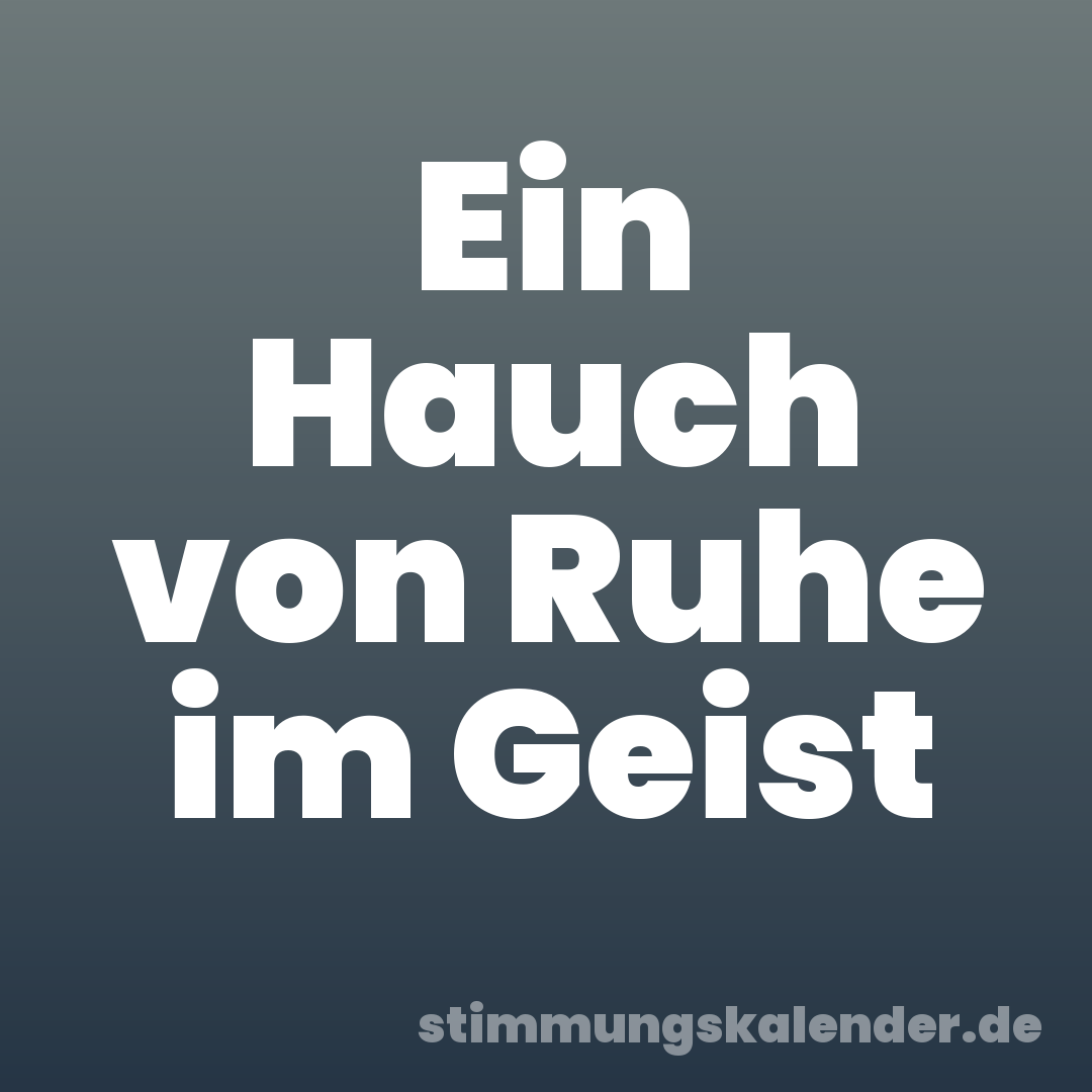 Ein Hauch von Ruhe im Geist