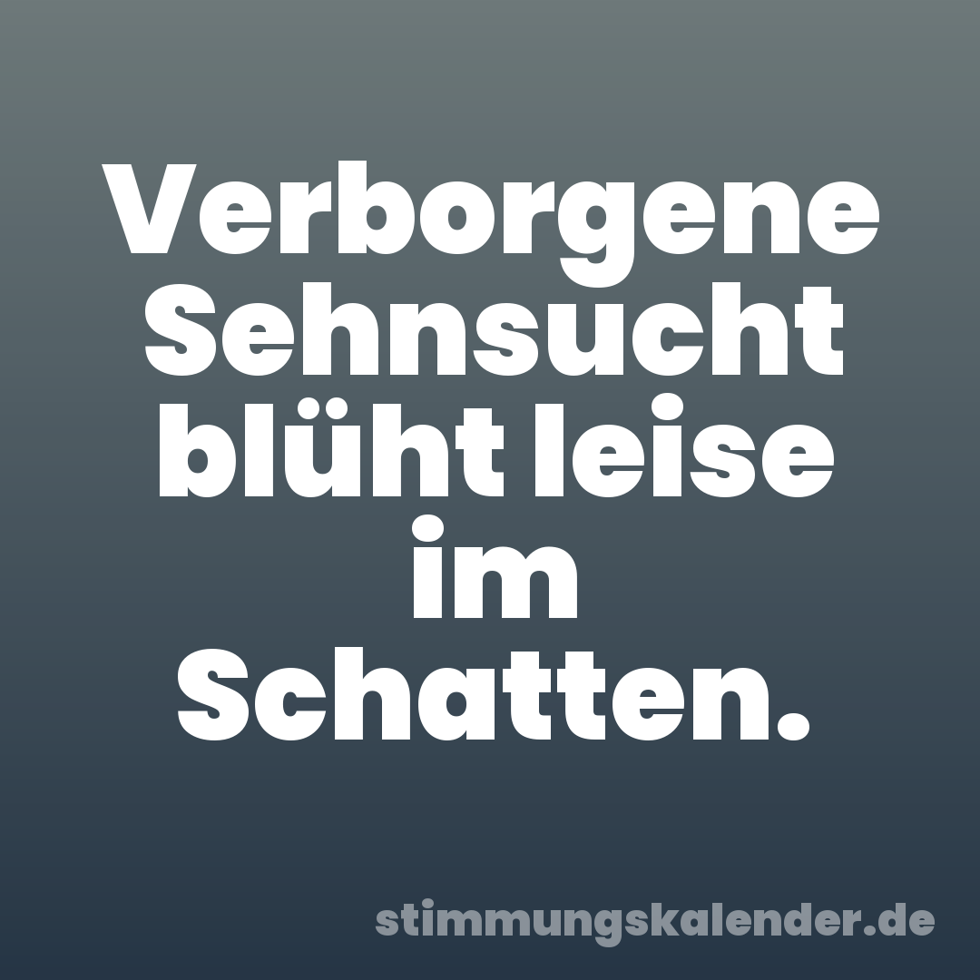 Verborgene Sehnsucht blüht leise im Schatten.