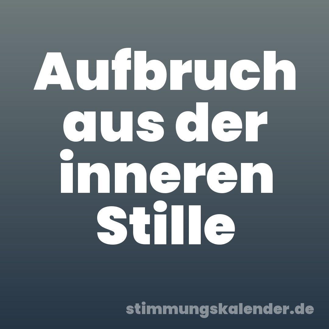 Aufbruch aus der inneren Stille