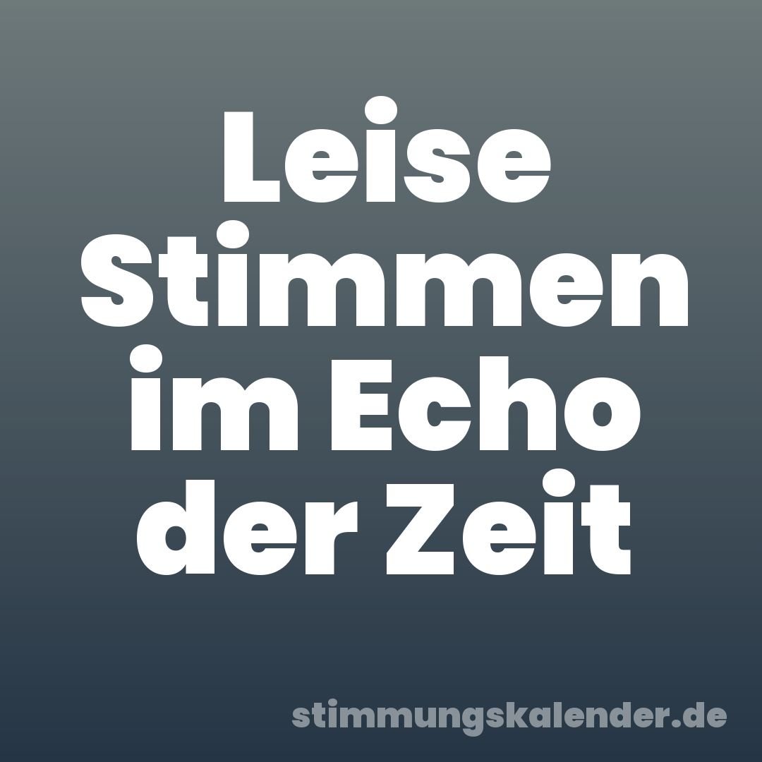 Leise Stimmen im Echo der Zeit