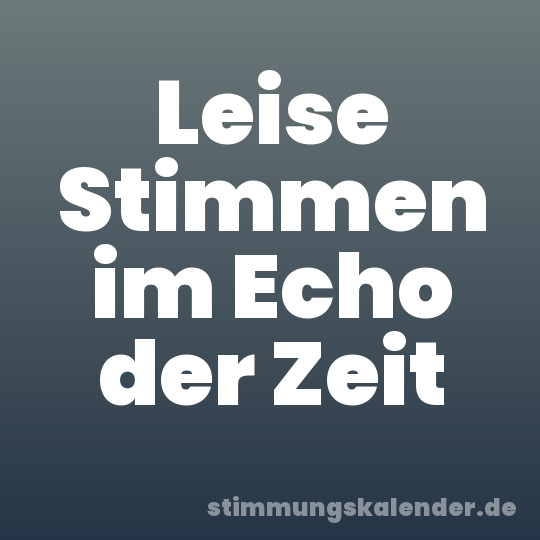 Leise Stimmen im Echo der Zeit