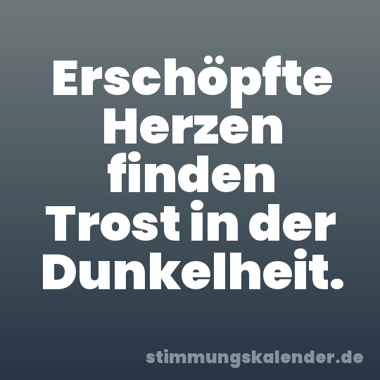 Erschöpfte Herzen finden Trost in der Dunkelheit.