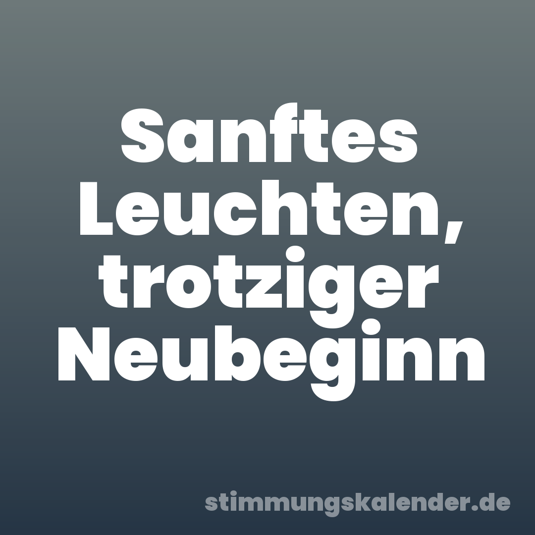 Sanftes Leuchten, trotziger Neubeginn