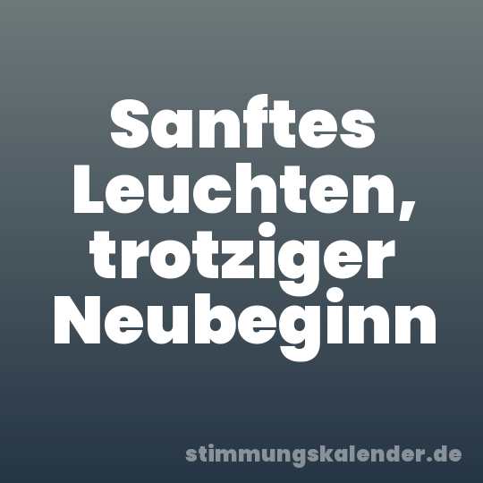 Sanftes Leuchten, trotziger Neubeginn