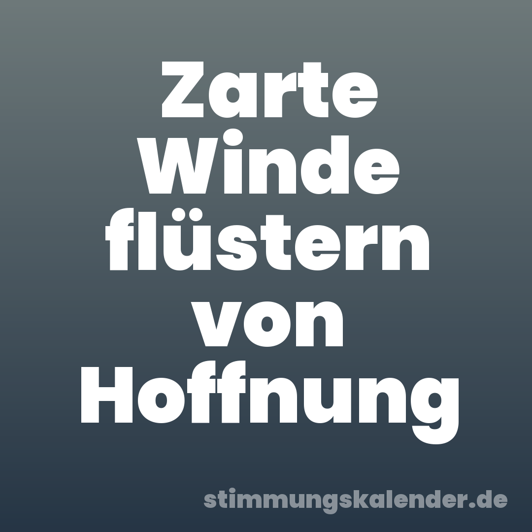 Zarte Winde flüstern von Hoffnung
