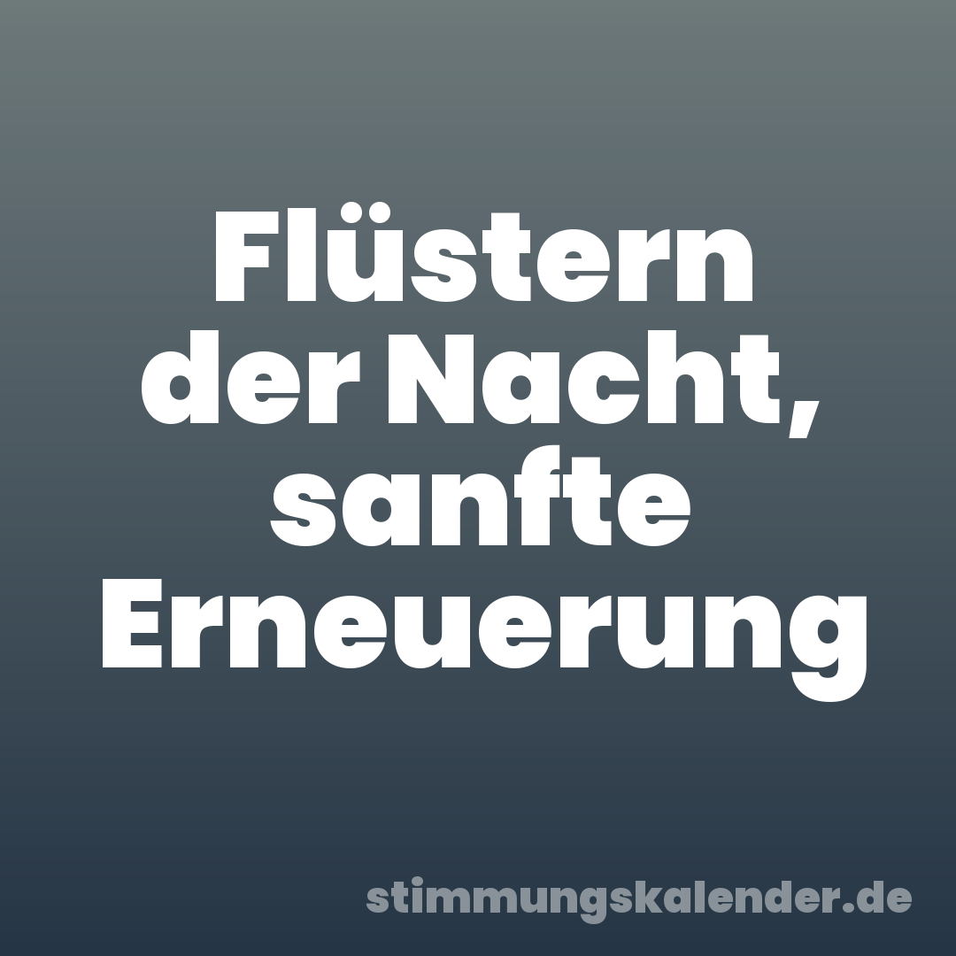 Flüstern der Nacht, sanfte Erneuerung