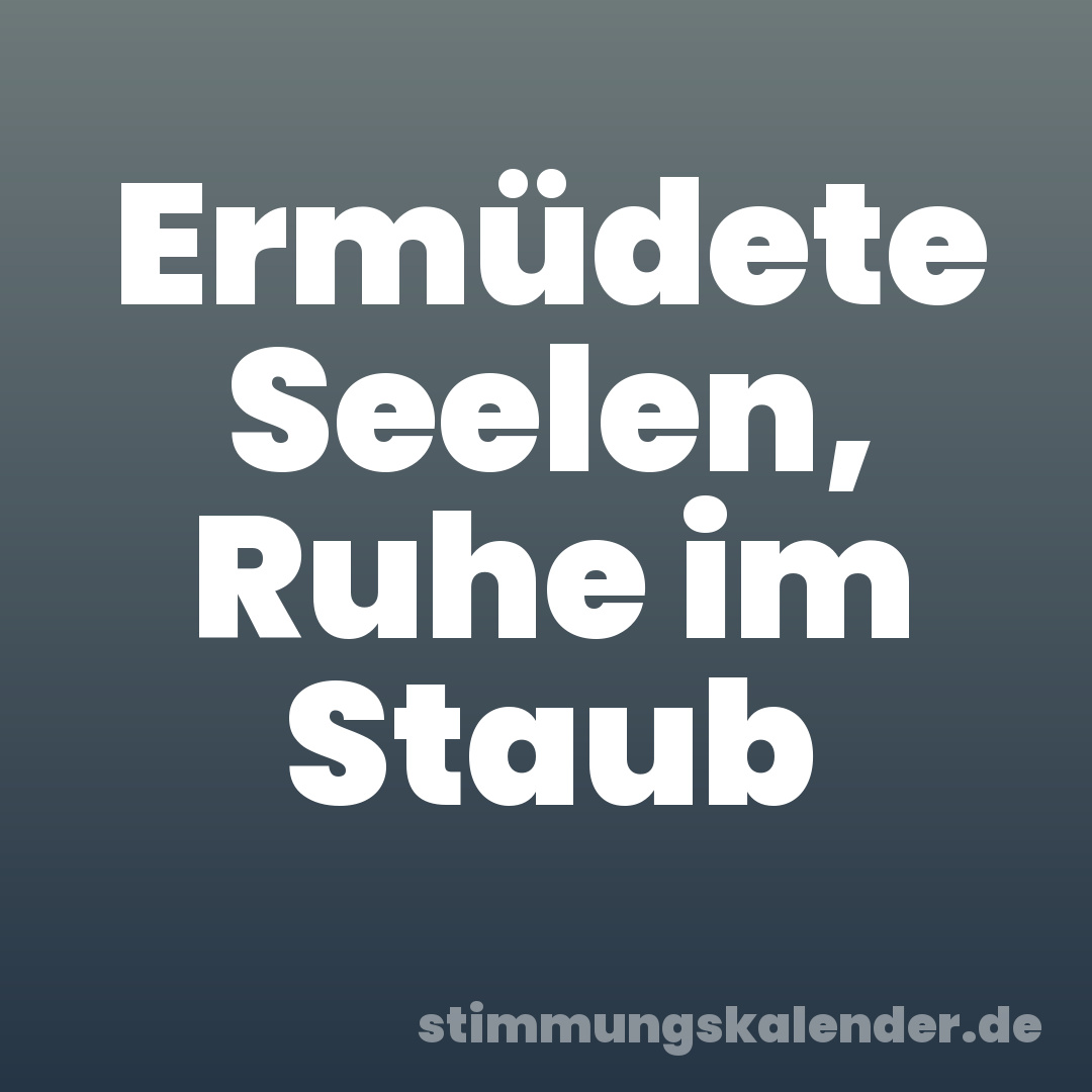 Ermüdete Seelen, Ruhe im Staub