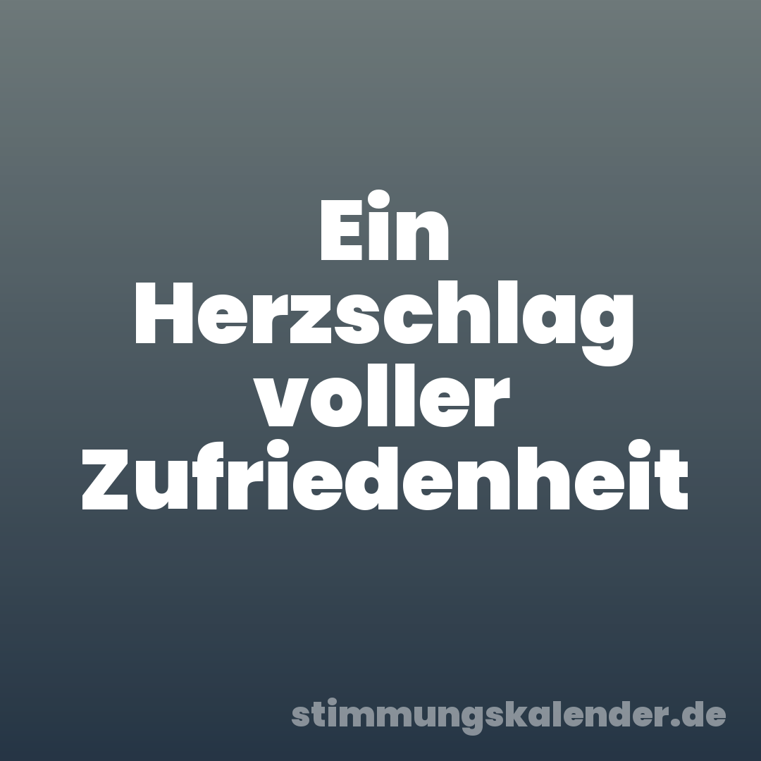Ein Herzschlag voller Zufriedenheit