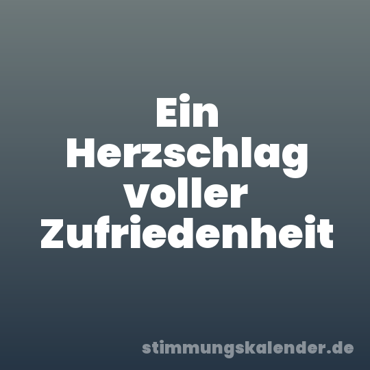 Ein Herzschlag voller Zufriedenheit