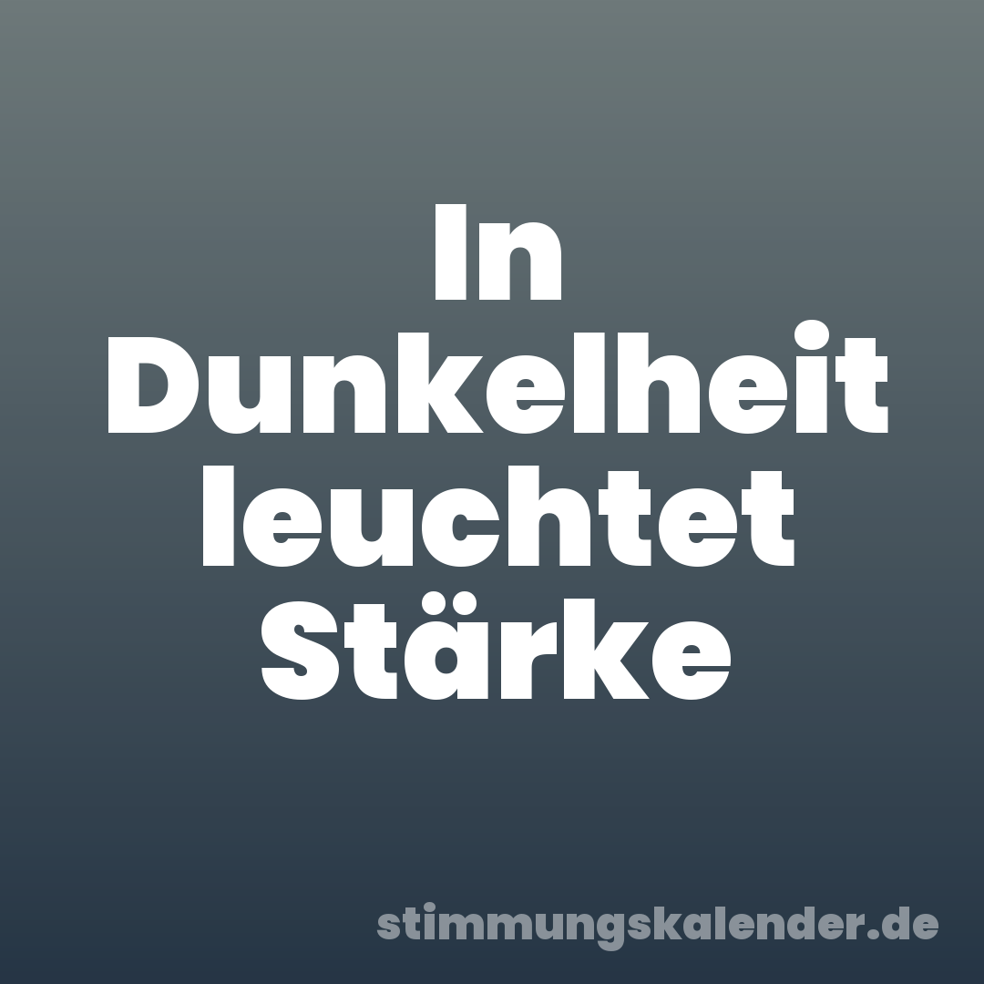 In Dunkelheit leuchtet Stärke