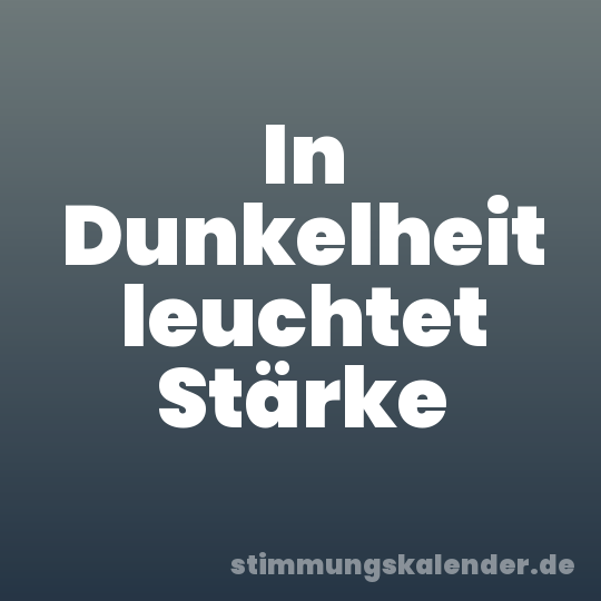 In Dunkelheit leuchtet Stärke
