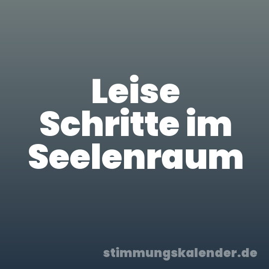 Leise Schritte im Seelenraum