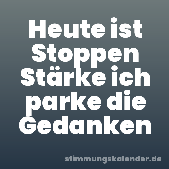 Heute ist Stoppen Stärke ich parke die Gedanken