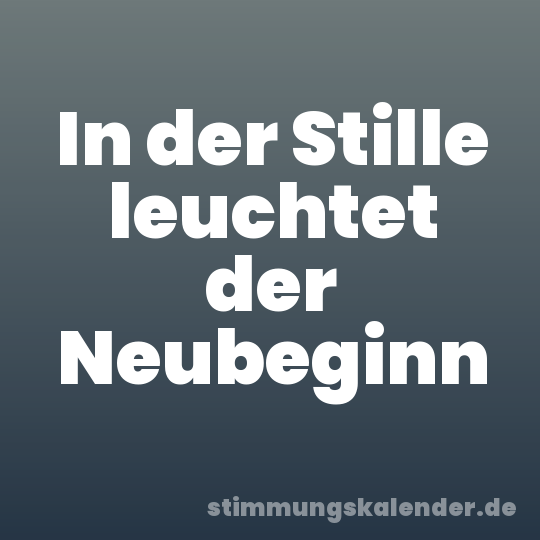In der Stille leuchtet der Neubeginn