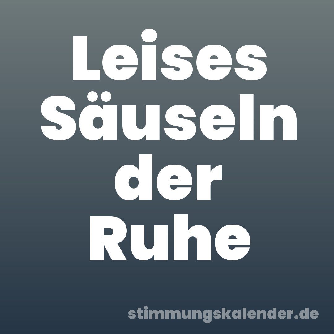 Leises Säuseln der Ruhe