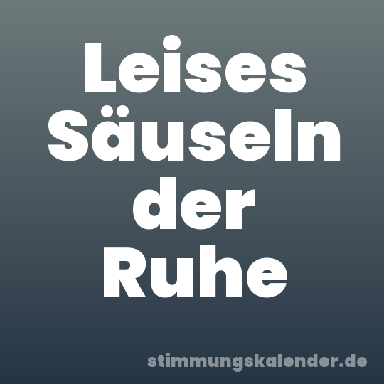 Leises Säuseln der Ruhe