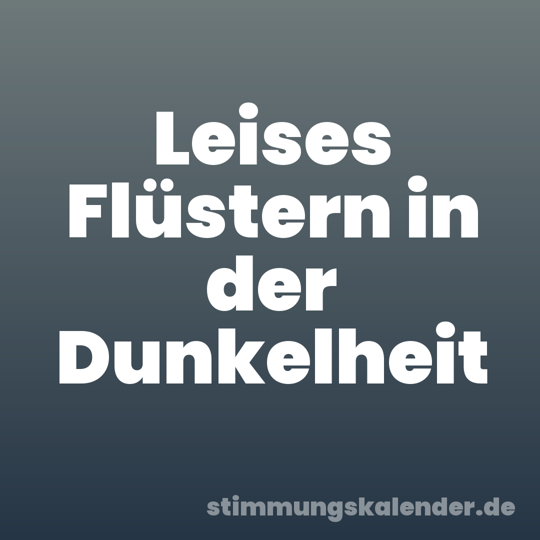 Leises Flüstern in der Dunkelheit