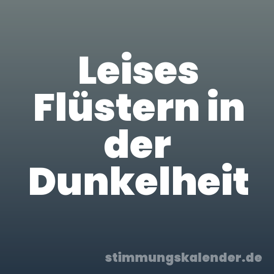 Leises Flüstern in der Dunkelheit