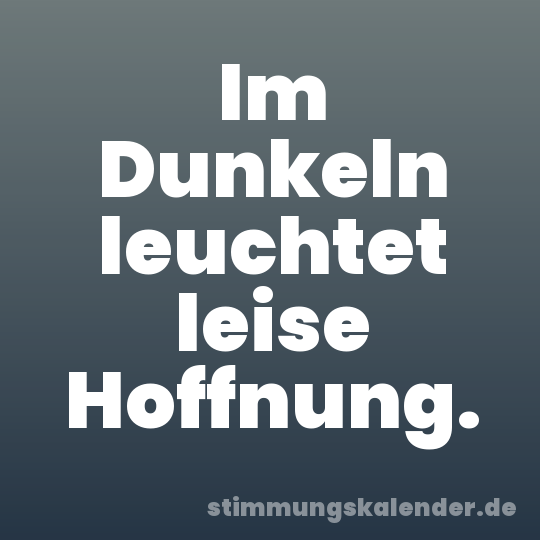 Im Dunkeln leuchtet leise Hoffnung.