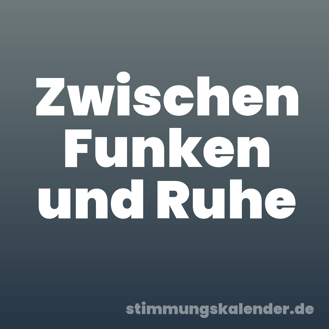 Zwischen Funken und Ruhe