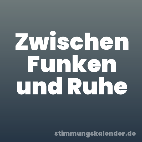 Zwischen Funken und Ruhe