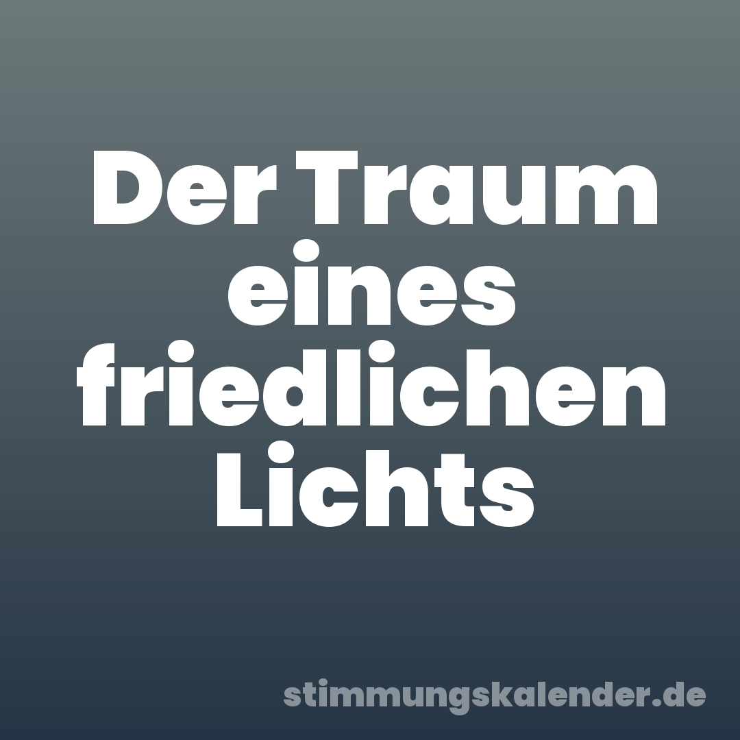 Der Traum eines friedlichen Lichts