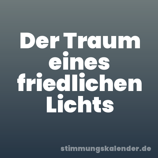 Der Traum eines friedlichen Lichts