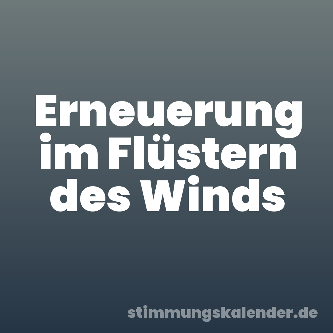Erneuerung im Flüstern des Winds