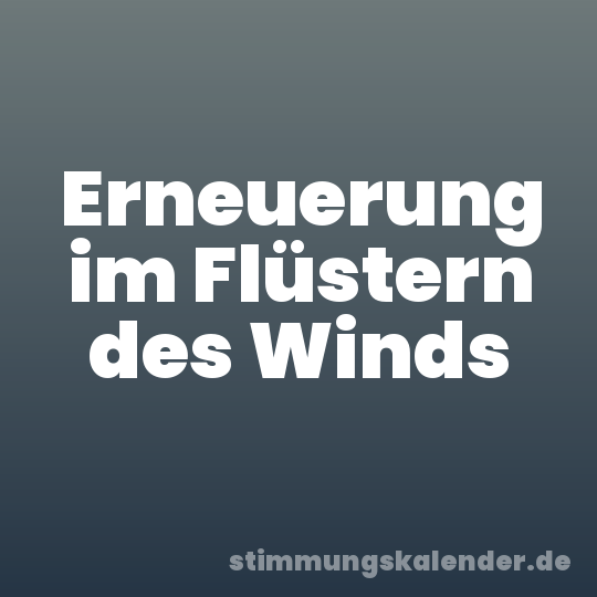 Erneuerung im Flüstern des Winds