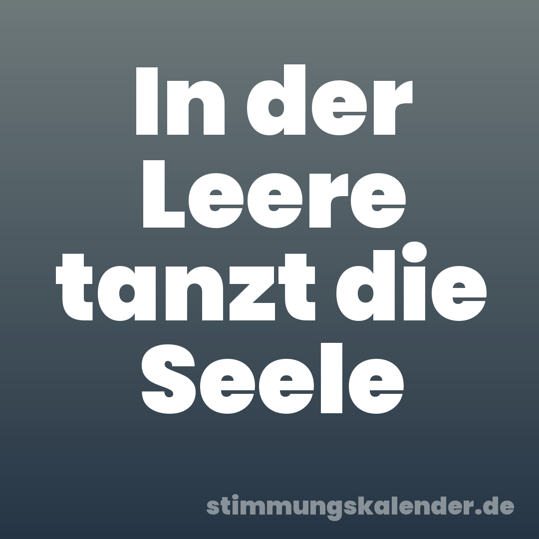 In der Leere tanzt die Seele