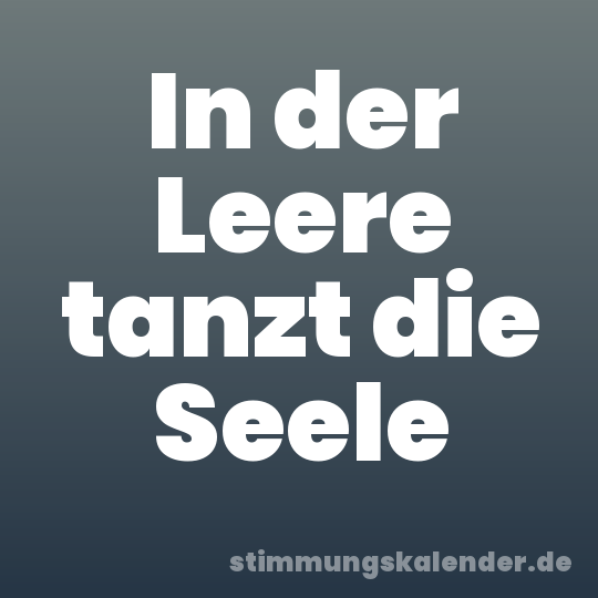 In der Leere tanzt die Seele