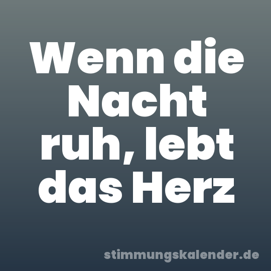 Wenn die Nacht ruh, lebt das Herz