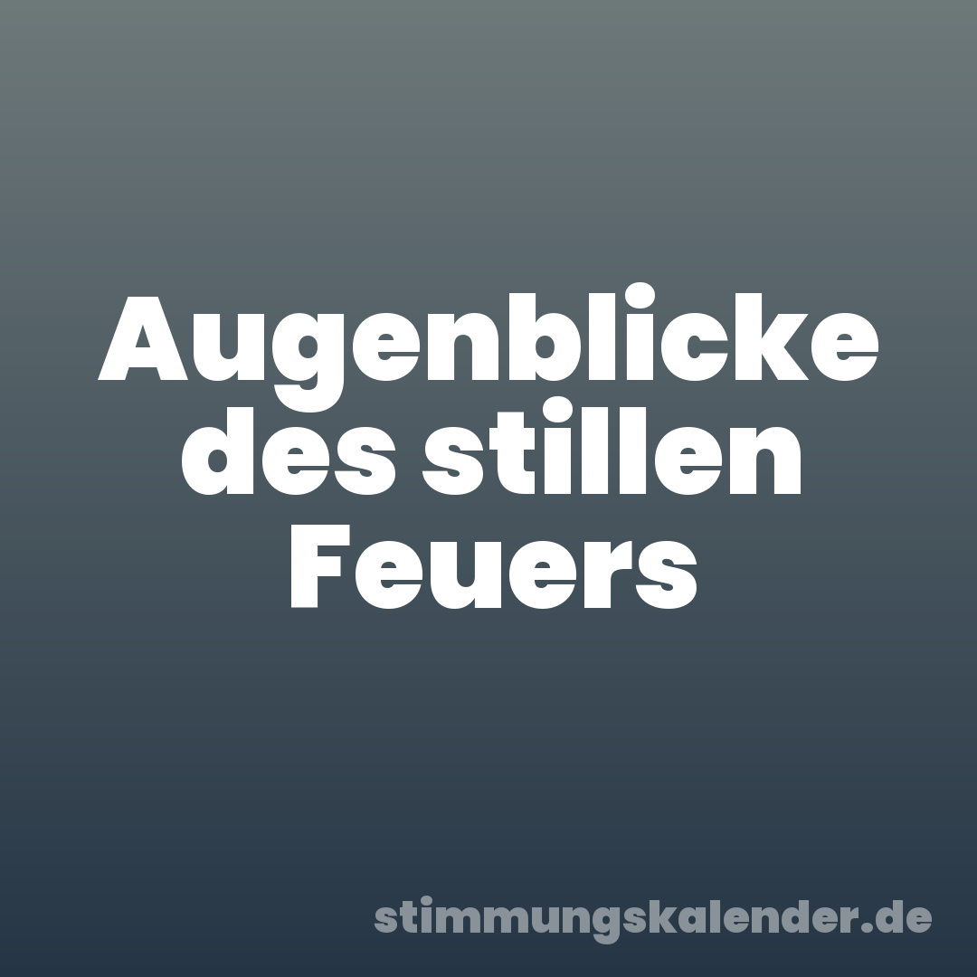 Augenblicke des stillen Feuers