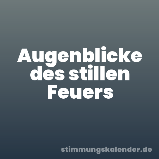 Augenblicke des stillen Feuers