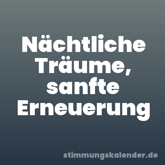 Nächtliche Träume, sanfte Erneuerung