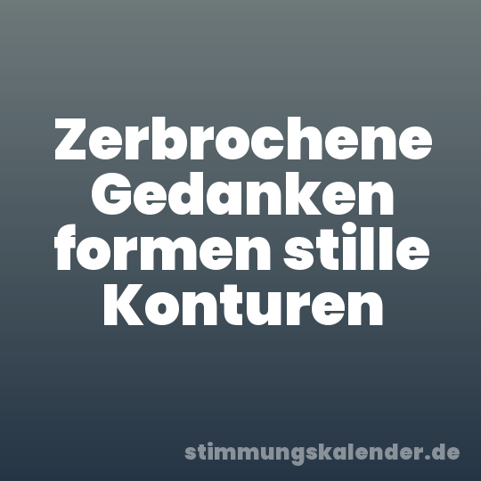 Zerbrochene Gedanken formen stille Konturen