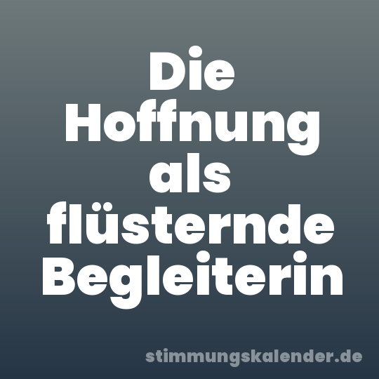 Die Hoffnung als flüsternde Begleiterin