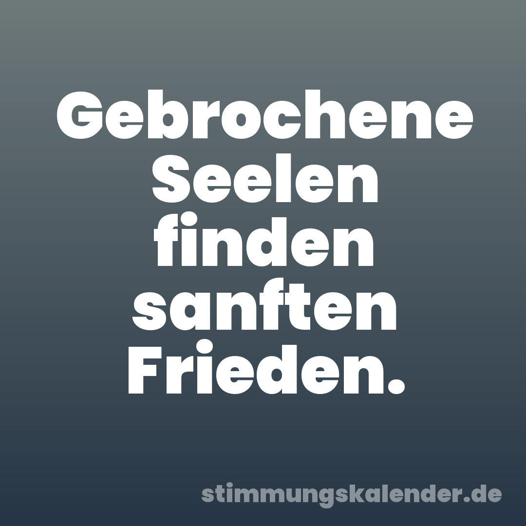 Gebrochene Seelen finden sanften Frieden.