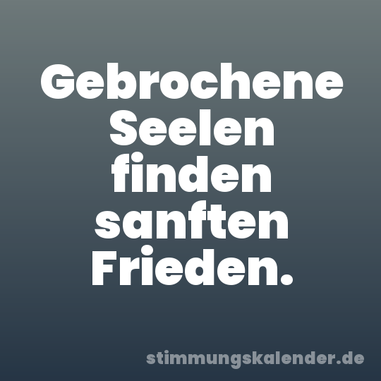 Gebrochene Seelen finden sanften Frieden.