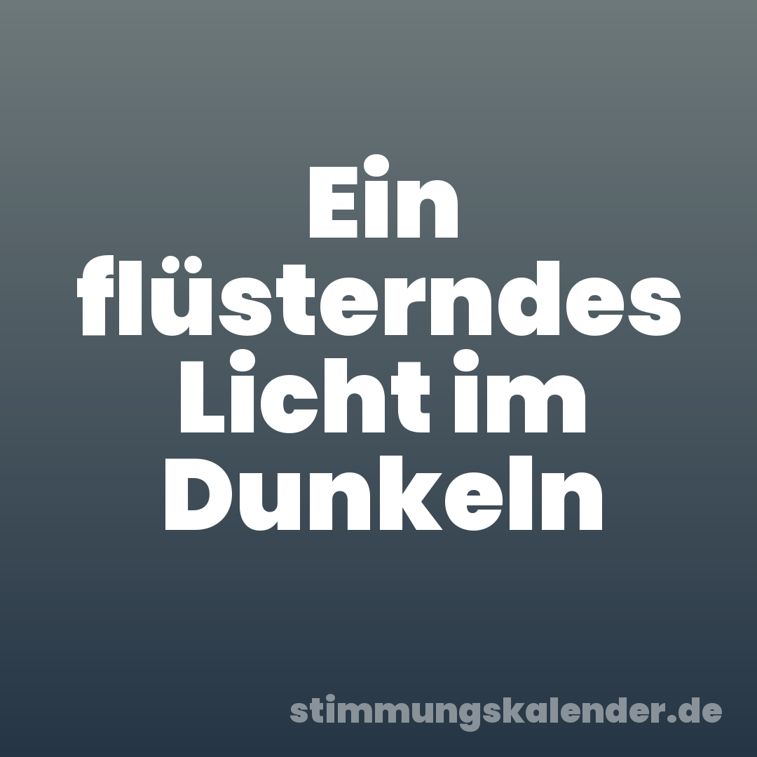 Ein flüsterndes Licht im Dunkeln